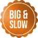 big and slow